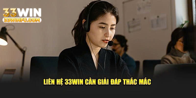 Thành viên liên hệ 33win để giải quyết thắc mắc