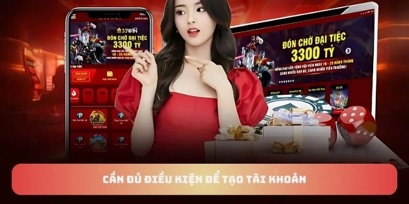 Cần đủ điều kiện để tạo tài khoản