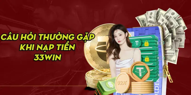 FAQ về vấn đề nạp tiền trực tuyến trên nền tảng 33Win