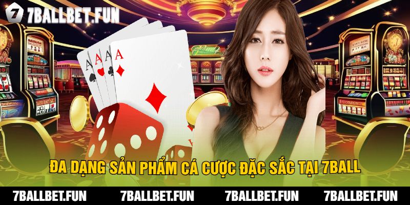 Đa Dạng Sản Phẩm Cá Cược Đặc Sắc Tại 7Ball
