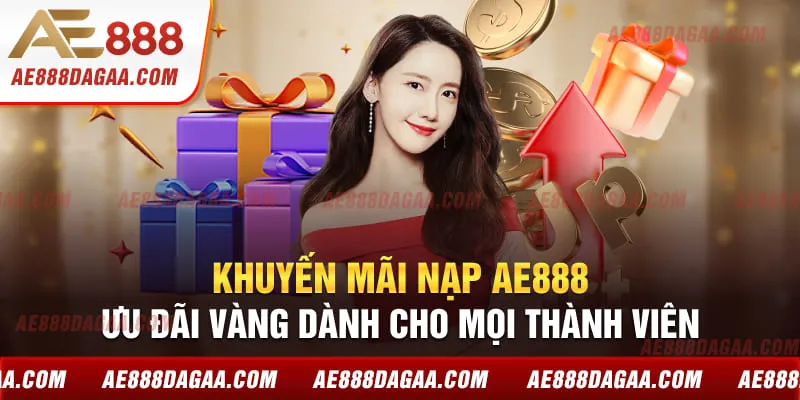 Khuyến mại AE888 - Ưu Đãi Hấp Dẫn Không Thể Bỏ Lỡ 2025