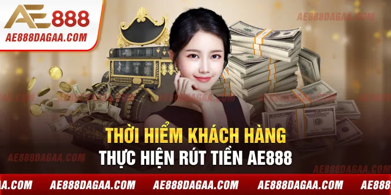 Thời hiểm khách hàng thực hiện rút tiền AE888 