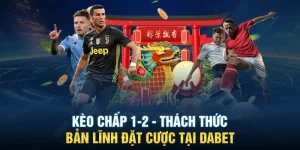 Kèo Chấp 1-2 - Thách Thức Bản Lĩnh Đặt Cược Tại DABET