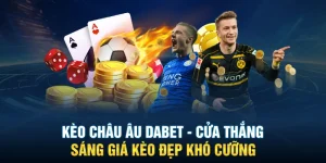 Kèo Châu Âu Dabet - Cửa Thắng Sáng Giá Kèo Đẹp Khó Cưỡng