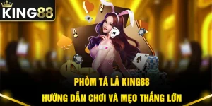 Chia Sẻ Cách Chơi Phỏm Tá Lả King88 Và Mẹo Để Thắng Lớn