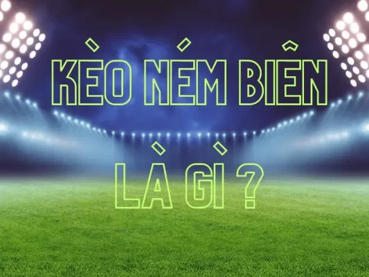 Kèo ném biên là gì?