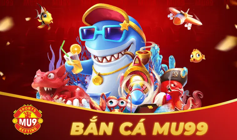 NHÀ CÁI MU9 – ĐIỂM ĐẾN CÁ CƯỢC HÀNG ĐẦU CHO DÂN CHƠI 12 Cá Cược Uy Tín Với Bắn Cá MU99