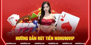 Hướng dẫn rút tiền nohu90