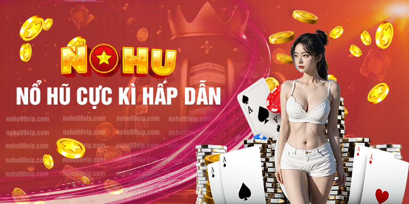 Cá cược nổ hũ là thế mạnh của nhà cái Nohu90