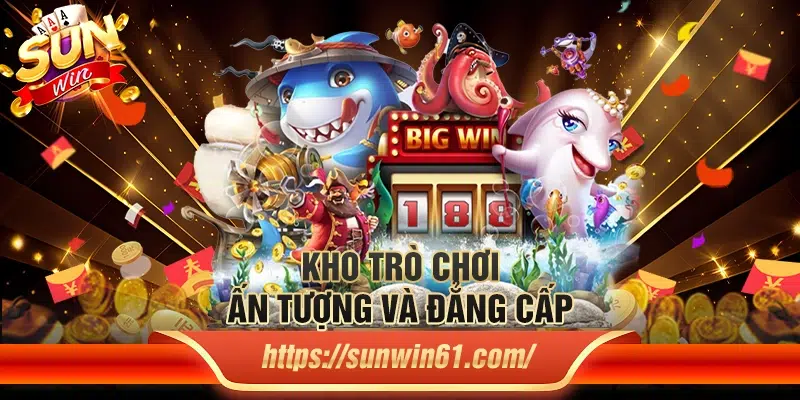 Kho game "khủng" và đẳng cấp