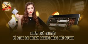 kham pha chi tiet ve song bai dream gaming dang cap suwin