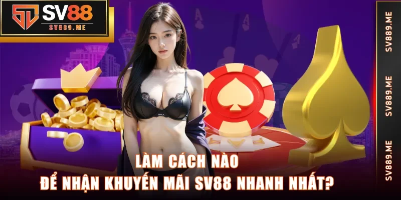 Làm cách nào để nhận khuyến mãi SV88 nhanh nhất?