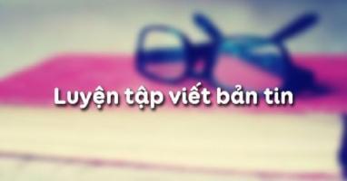 Bài soạn Luyện tập viết bản tin (Ngữ Văn 11) hay nhất
