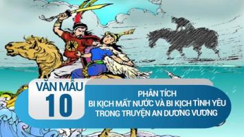 Bài văn phân tích bi kịch mất nước và bi kịch tình yêu trong truyện An Dương Vương và Mị Châu - Trọng Thủy (lớp 10) hay nhất