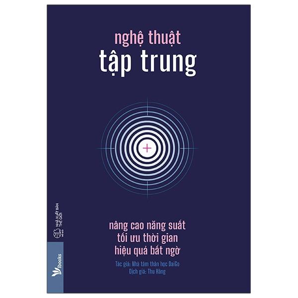 Nghệ Thuật Tập Trung - Nâng Cao Năng Suất, Tối Ưu Thời Gian, Hiệu Quả Bất Ngờ