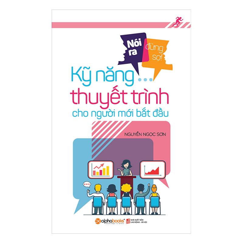 Nói Ra Đừng Sợ – Kỹ Năng Thuyết Trình Cho Người Mới Bắt Đầu