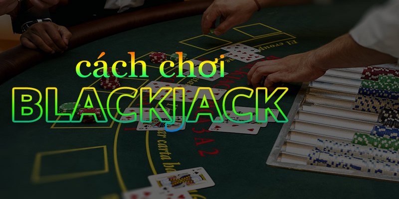 4+ Cách Chơi Blackjack Hốt Sạch Tiền Thưởng Từ Nhà Cái 2 Luật cơ bản của bài Blackjack