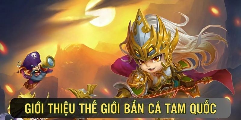 Bắn Cá Tam Quốc - Khám Phá Đại Dương, Săn Xu Cực Đỉnh 1 Thông tin căn bản về bắn cá tam quốc